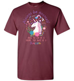 Always Be Yourself Unless You Can Be A Unicorn - Then Always Be A Unicorn Unisex Tee