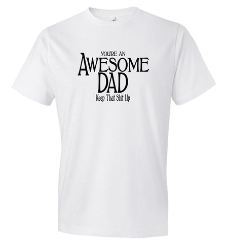 You're An Awesome Dad Keep That Shit Up T-Shirt (CK1206)