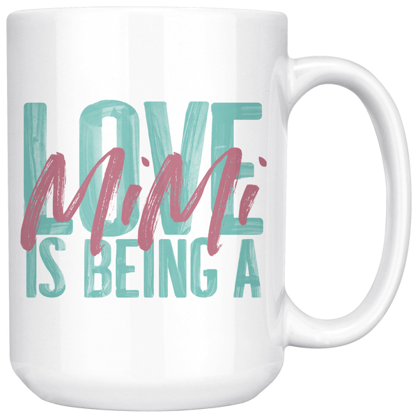 Love is being a Mimi 15 oz White Coffee Mug