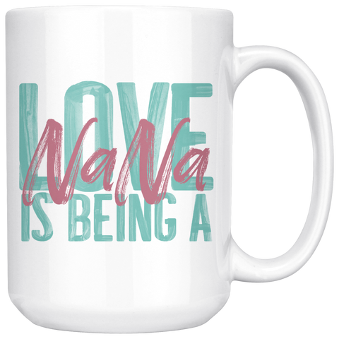 Love is being a Nana 15 oz White Coffee Mug