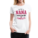 Being a Nana Makes My Life Complete Women’s Premium T-Shirt (CK1539) - white
