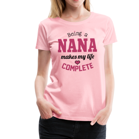 Being a Nana Makes My Life Complete Women’s Premium T-Shirt (CK1539) - pink