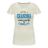 Being a Grandma Makes My Life Complete Women’s Premium T-Shirt (CK1532) - heather oatmeal