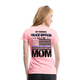My Favorite Police Officer Calls Me Mom Women’s Premium T-Shirt (CK4138) Female officer - pink