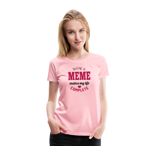Meme Makes My Life Complete Women’s Premium T-Shirt (CK1540) - pink