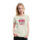 Meme Makes My Life Complete Women’s Premium T-Shirt (CK1540) - heather oatmeal