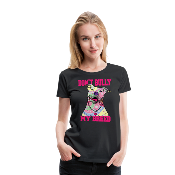Don't Bully My Breed Women’s Premium T-Shirt - black