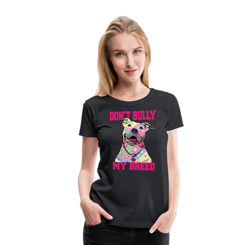 Don't Bully My Breed Women’s Premium T-Shirt - black
