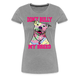 Don't Bully My Breed Women’s Premium T-Shirt - heather gray