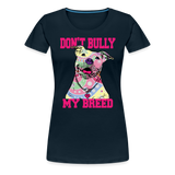 Don't Bully My Breed Women’s Premium T-Shirt - deep navy