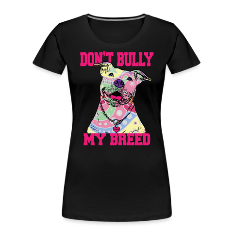 Don't Bully My Breed Women’s Premium T-Shirt - black