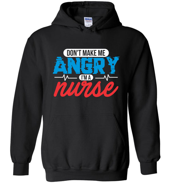 Nurse Pullover Hoodie - Don't Make Me Angry I'm a Nurse