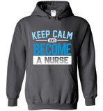 Keep Calm Become a Nurse Unisex Pullover Hoodie
