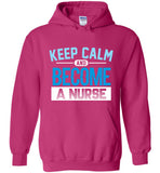 Keep Calm Become a Nurse Unisex Pullover Hoodie