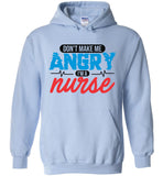 Nurse Pullover Hoodie  - Don't Make Me Angry I'm A Nurse