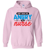 Nurse Pullover Hoodie  - Don't Make Me Angry I'm A Nurse