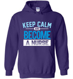 Keep Calm Become a Nurse Unisex Pullover Hoodie