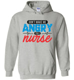 Nurse Pullover Hoodie  - Don't Make Me Angry I'm A Nurse