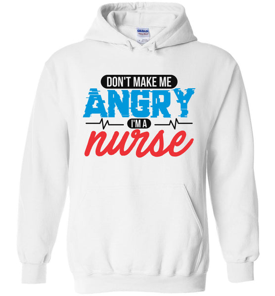 Nurse Pullover Hoodie  - Don't Make Me Angry I'm A Nurse