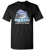 Born To Fish Forced To Work Funny Fisherman Gift T-Shirt