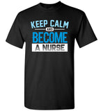 Keep Calm Become a Nurse Unisex T-Shirt