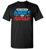 Nurse Unisex T-Shirt - Don't Make Me Angry I'm a Nurse