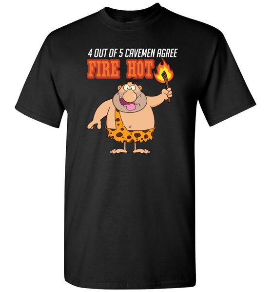 4 out of 5 Cavemen Agree Fire Hot