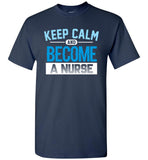Keep Calm Become a Nurse Unisex T-Shirt