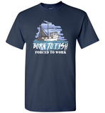 Born To Fish Forced To Work Funny Fisherman Gift T-Shirt