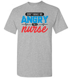 Nurse Unisex T-Shirt - Don't Make Me Angry I'm A Nurse