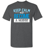 Keep Calm Become a Nurse Unisex T-Shirt