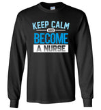 Keep Calm Become a Nurse Unisex Long Sleeve T-Shirt