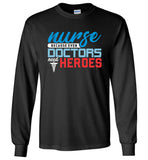 Nurse Because Doctors Need Heroes Unisex Long Sleeve T-Shirt