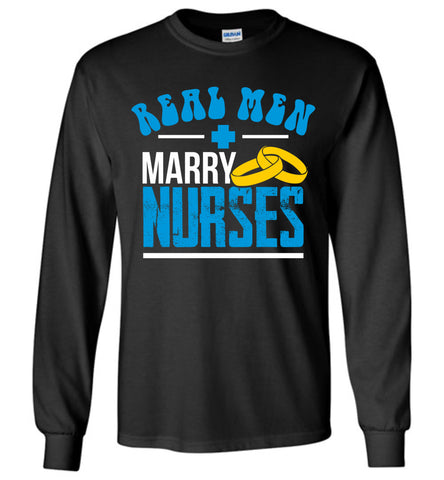 Real Men Marry Nurses - Long Sleeve T-Shirt