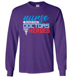 Nurse Because Doctors Need Heroes Unisex Long Sleeve T-Shirt