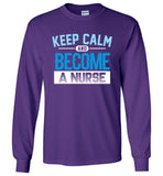 Keep Calm Become a Nurse Unisex Long Sleeve T-Shirt