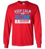 Keep Calm Become a Nurse Unisex Long Sleeve T-Shirt