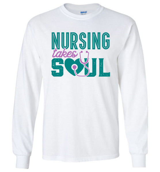 Nursing Takes Soul - Nurse Long Sleeve T-Shirt