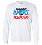 Nurse Unisex Long Sleeve T-Shirt - Don't Make Me Angry I'm A Nurse
