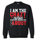 Funny Nurse Sweatshirt I Am The Crazy Nurse Everyone Warned You About