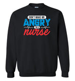 Nurse Sweatshirt - Don't Make Me Angry I'm A Nurse