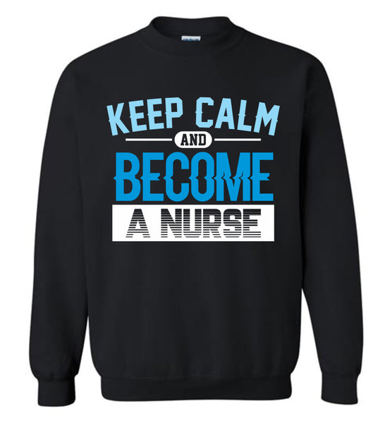 Keep Calm Become a Nurse Crewneck Sweatshirt