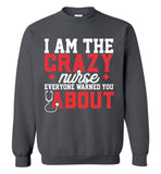 Funny Nurse Sweatshirt I Am The Crazy Nurse Everyone Warned You About