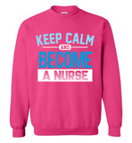 Keep Calm Become a Nurse Crewneck Sweatshirt