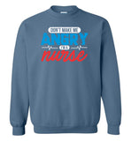Nurse Sweatshirt - Don't Make Me Angry I'm A Nurse