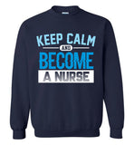 Keep Calm Become a Nurse Crewneck Sweatshirt