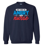 Nurse Sweatshirt - Don't Make Me Angry I'm A Nurse