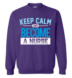 Keep Calm Become a Nurse Crewneck Sweatshirt