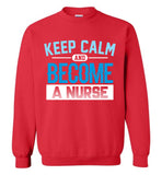 Keep Calm Become a Nurse Crewneck Sweatshirt