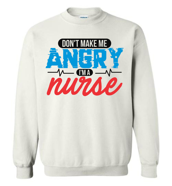 Nurse Crew Neck Sweatshirt - Don't Make Me Angry I'm A Nurse